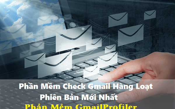 Phần Mềm Check Gmail Hàng Loạt Phiên Bản Mới Nhất
