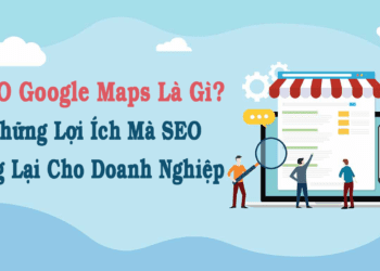 SEO Google Maps Là Gì? Những Lợi Ích Mà SEO Mang Lại Cho Doanh Nghiệp