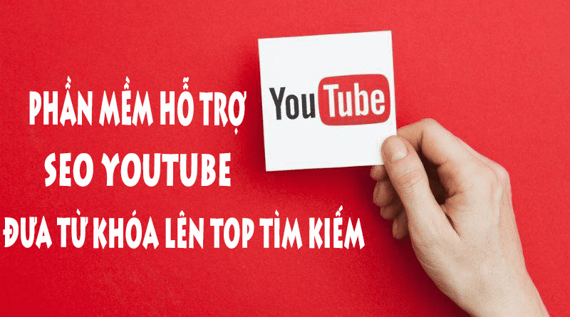 Phần Mềm Hỗ Trợ SEO Youtube Đưa Từ Khóa Lên Top Tìm Kiếm
