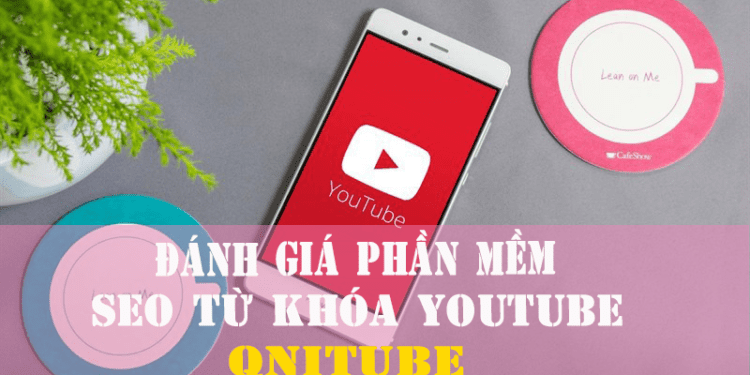 Đánh Giá Phần Mềm SEO Từ Khóa Youtube QniTube
