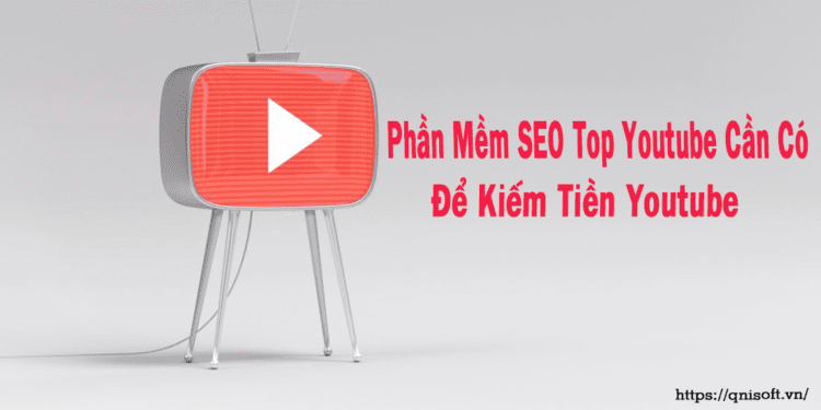 Phần Mềm SEO Top Youtube Cần Có Để Kiếm Tiền Youtube