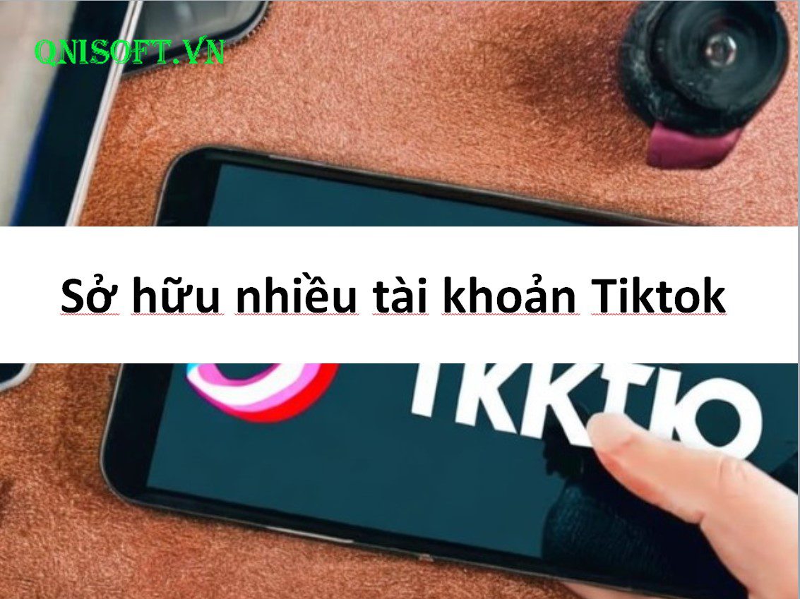 Sở hữu nhiều tài khoản Tiktok