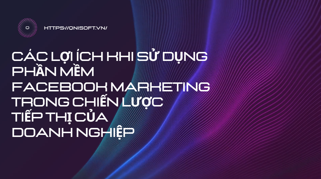 các lợi ích khi sử dụng phần mềm facebook marketing