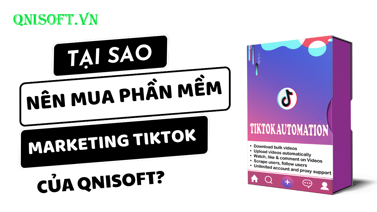 Tại sao nên mua phần mềm marketing Tiktok của Qnisoft? - Cách bật kiếm tiền trên Tiktok
