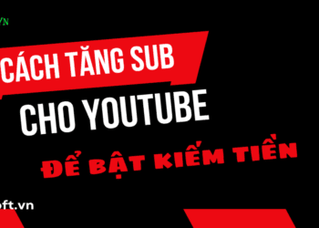 Cách tăng sub cho Youtube để bật kiếm tiền