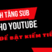 Cách tăng sub cho Youtube để bật kiếm tiền