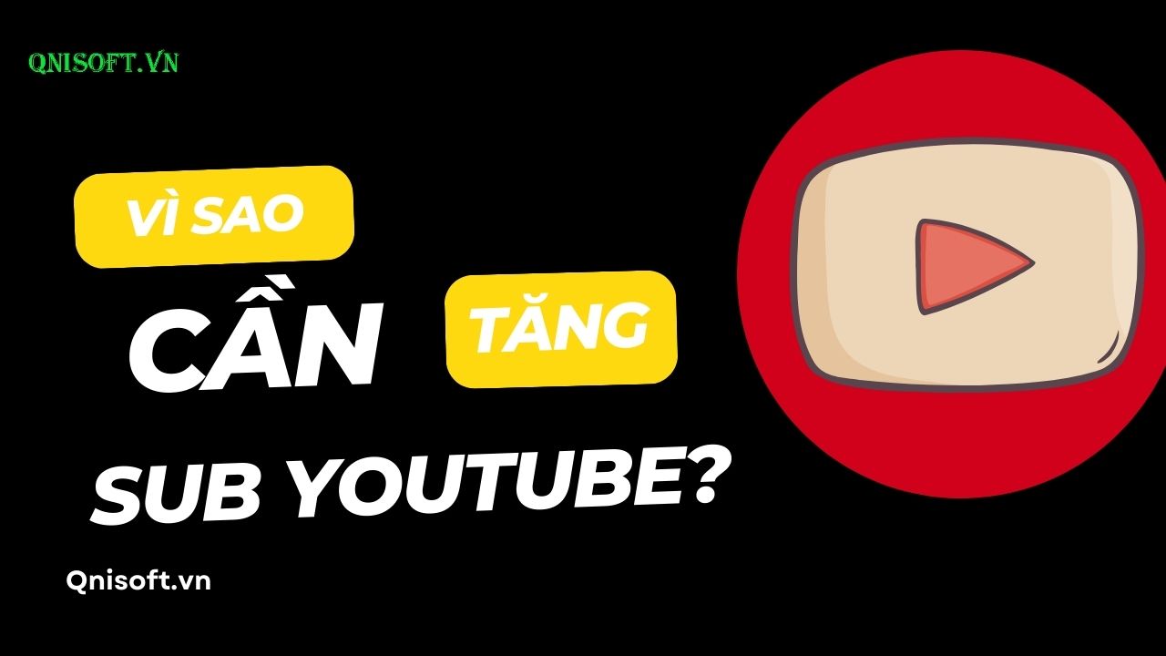 Vì sao cần tăng sub cho Youtube? Cách tăng sub cho Youtube