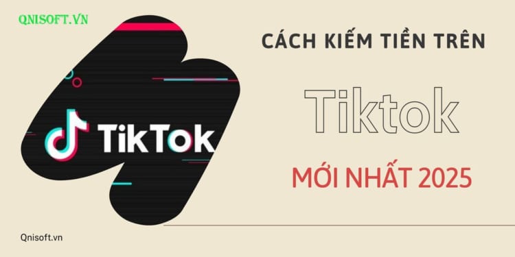 Cách kiếm tiền trên Tiktok 2025